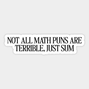 Not All Math Puns Are Terrible Just Sum, Funny Cute Pun Satire Sarcasm Dad Joke Mathematics, Mathematician Teacher Gift, Math Teacher Gift Sticker